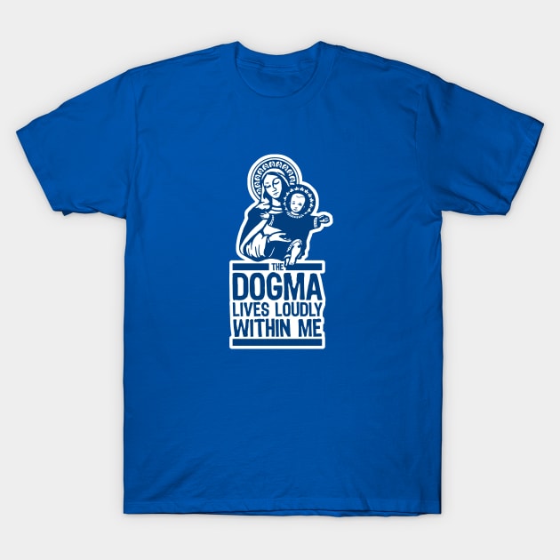 Dogma Lives Loudly Within Mary the Madonna T-Shirt by Doodl